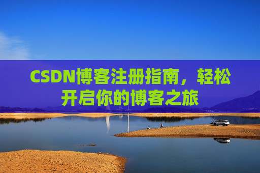 CSDN博客注册指南，轻松开启你的博客之旅